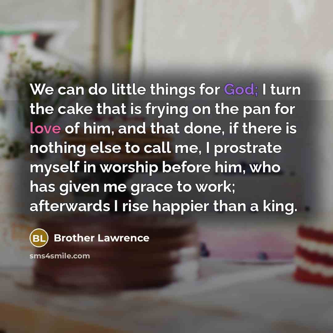 “We can do little things for God; I turn the…” quote by Brother Lawrence