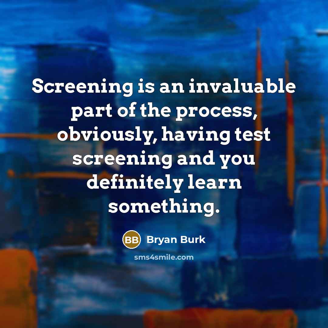 “Screening is an invaluable part of the process, obviously, having…” quote by Bryan Burk