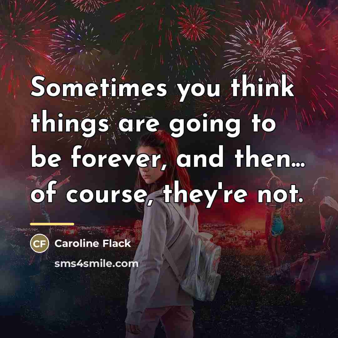 “Sometimes you think things are going to be forever, and…” quote by Caroline Flack
