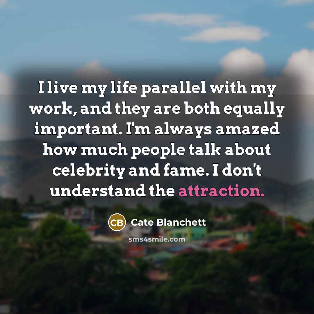 “I live my life parallel with my work, and they…” quote by Cate Blanchett