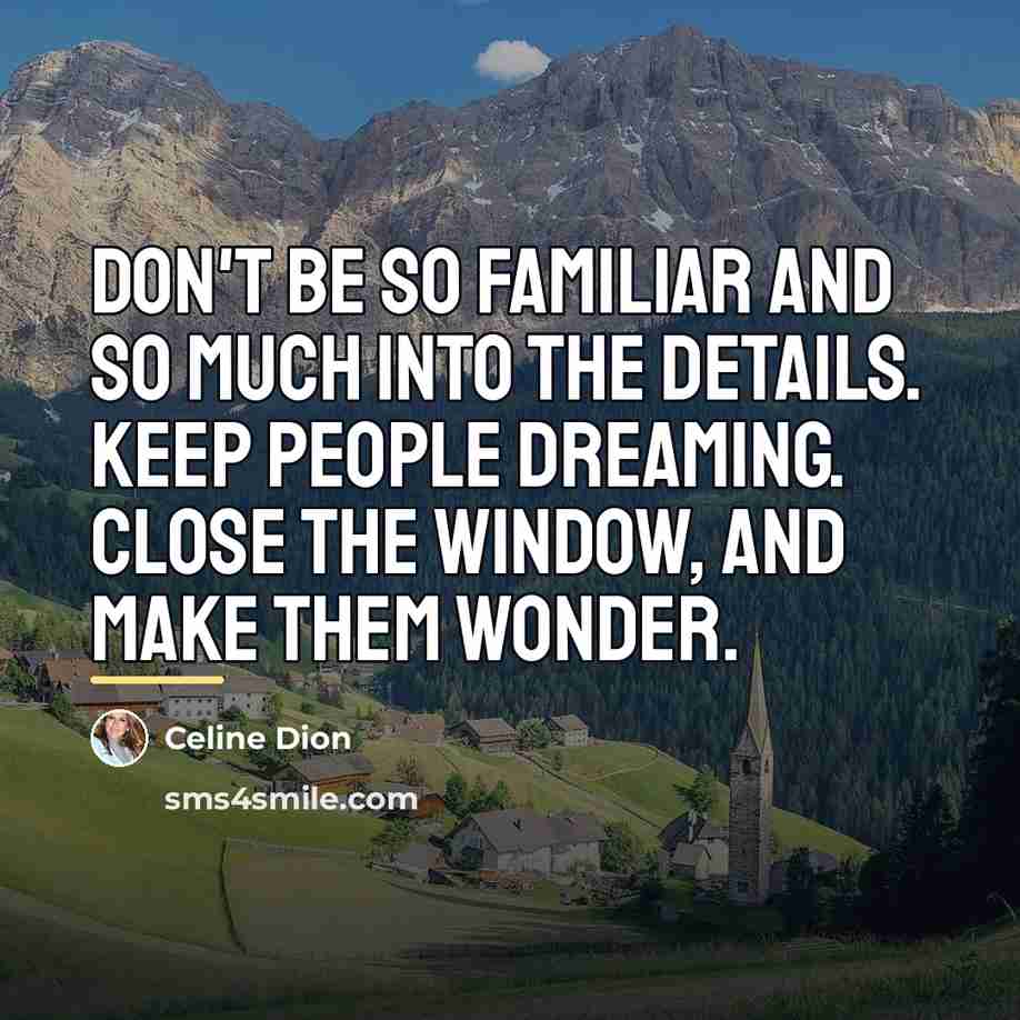 “Don't be so familiar and so much into the details.…” quote by Celine Dion