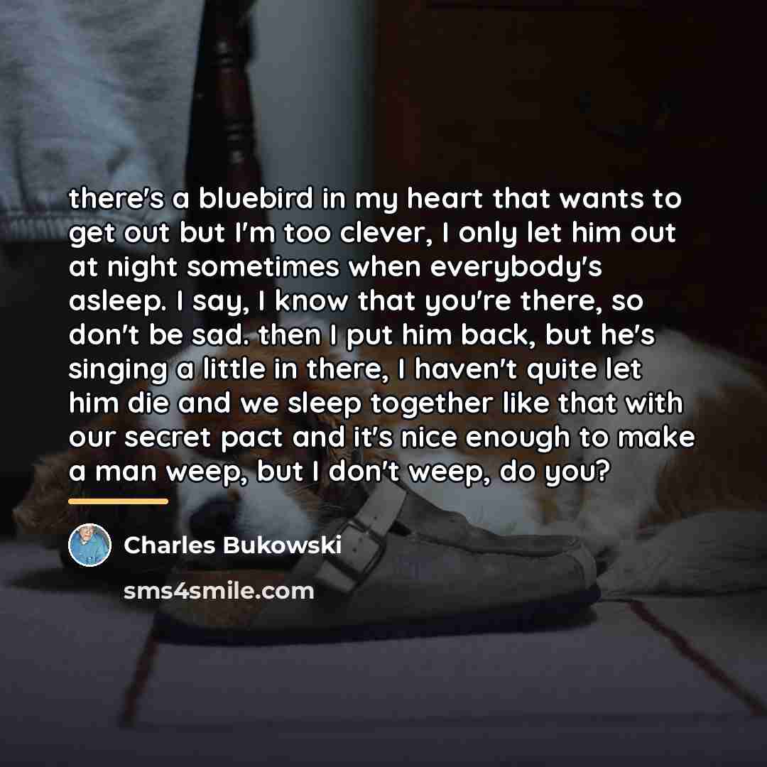 “there's a bluebird in my heart that wants to get…” quote by Charles Bukowski