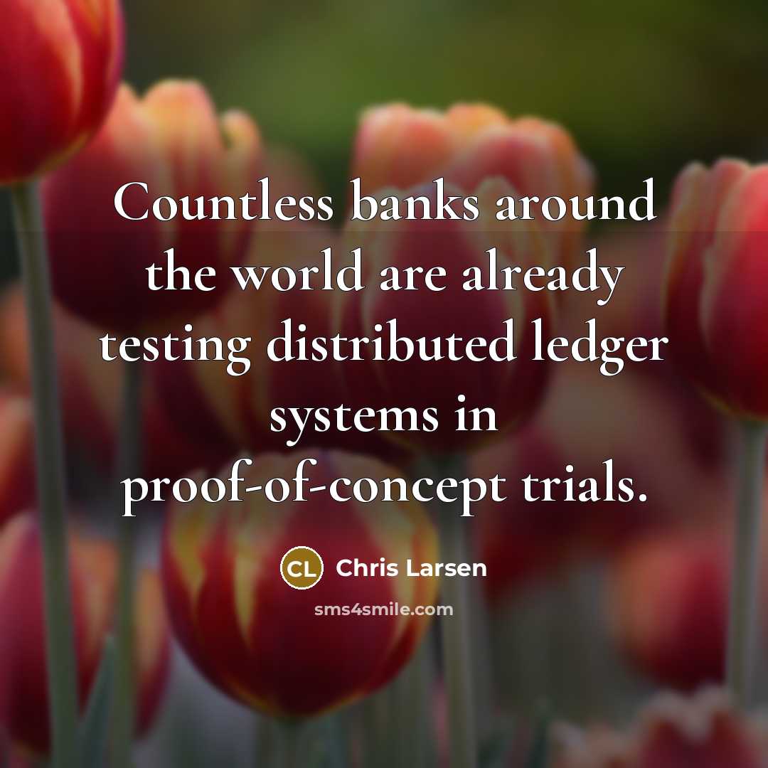 “Countless banks around the world are already testing distributed ledger…” quote by Chris Larsen