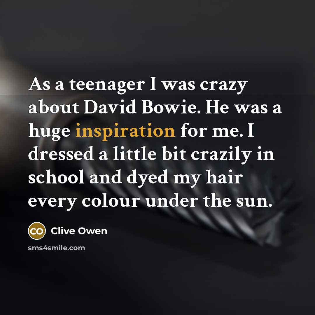 “As a teenager I was crazy about David Bowie. He…” quote by Clive Owen
