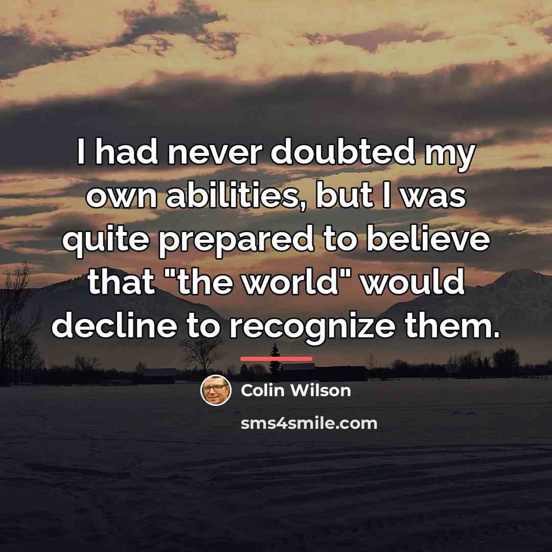 “I had never doubted my own abilities, but I was…” quote by Colin Wilson