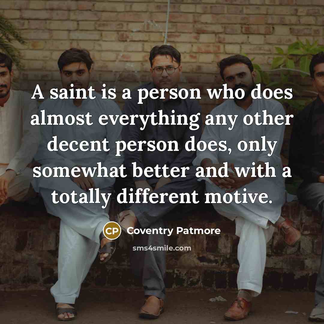 “A saint is a person who does almost everything any…” quote by Coventry Patmore