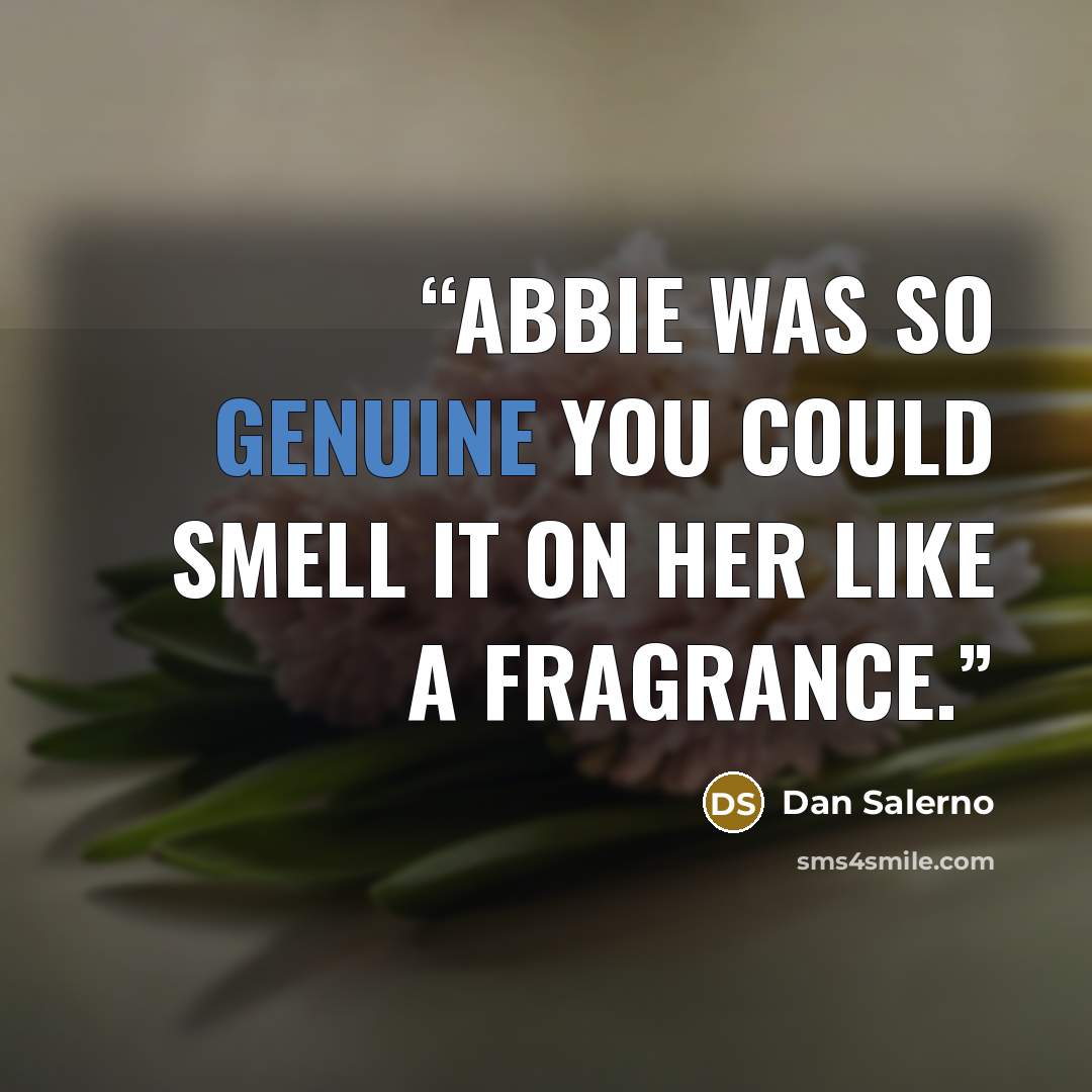 “Abbie was so genuine you could smell it on her like a fragrance.” quote by Dan Salerno