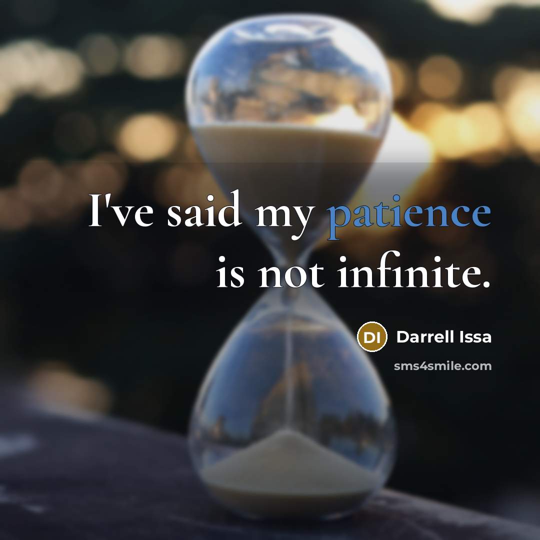 “I've said my patience is not infinite.…” quote by Darrell Issa