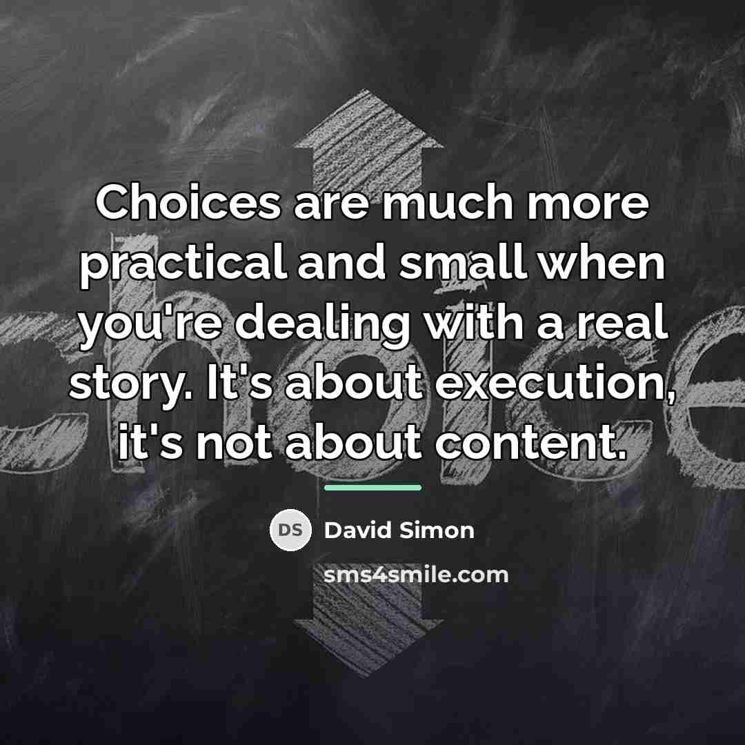 “Choices are much more practical and small when you're dealing…” quote by David Simon