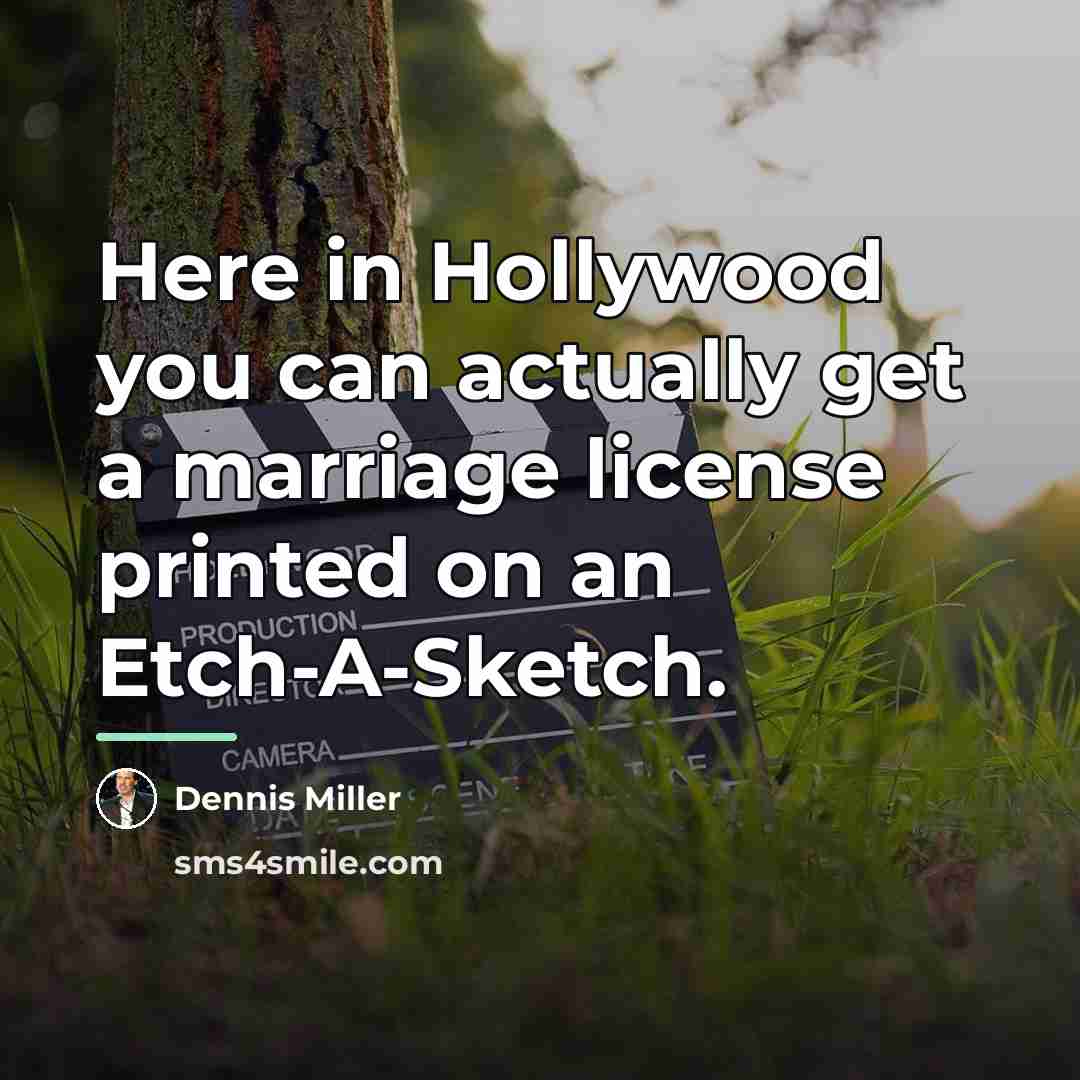 “Here in Hollywood you can actually get a marriage license…” quote by Dennis Miller