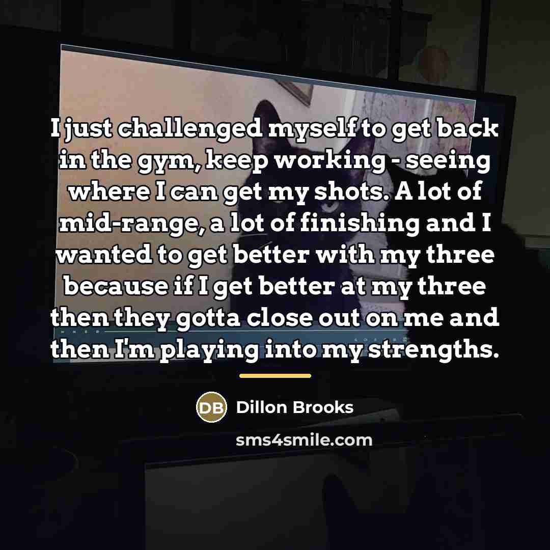 “I just challenged myself to get back in the gym,…” quote by Dillon Brooks
