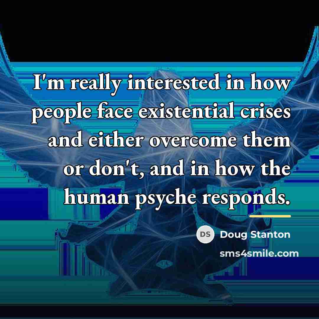 “I'm really interested in how people face existential crises and…” quote by Doug Stanton