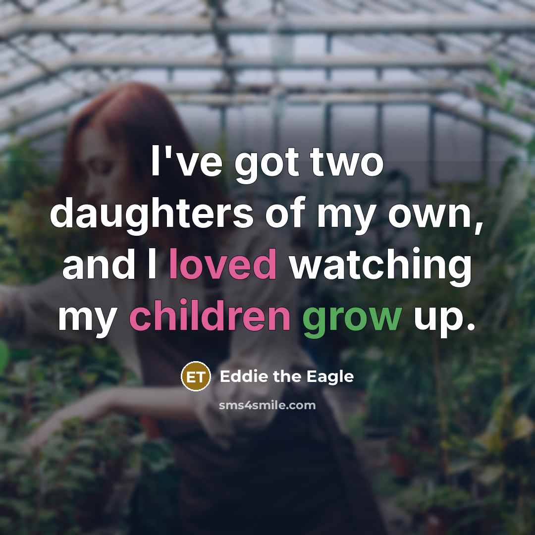 “I've got two daughters of my own, and I loved…” quote by Eddie the Eagle