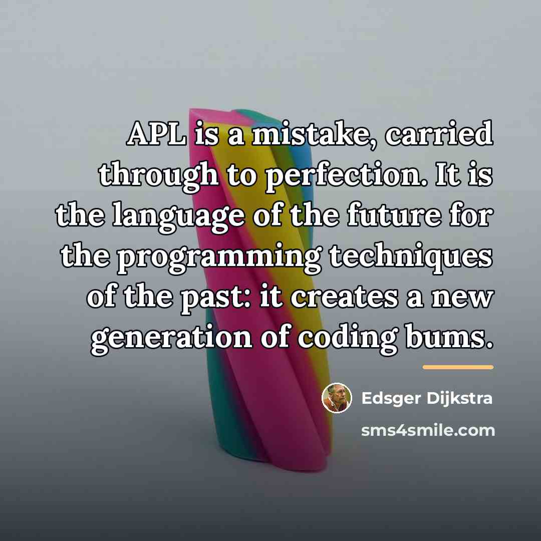 “APL is a mistake, carried through to perfection. It is…” quote by Edsger Dijkstra