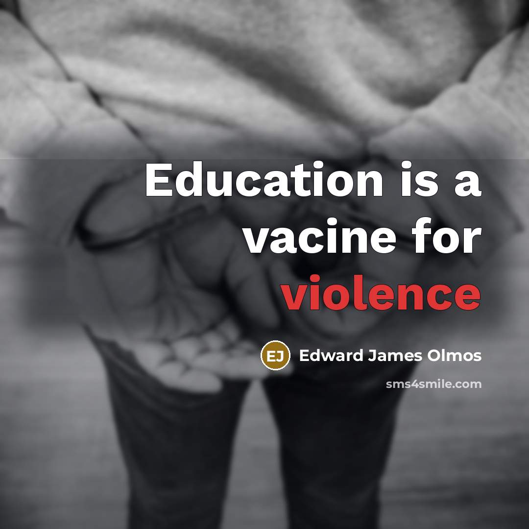 “Education is a vacine for violence…” quote by Edward James Olmos