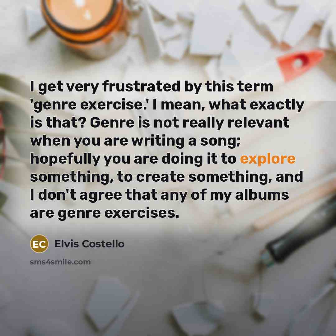 “I get very frustrated by this term 'genre exercise.' I…” quote by Elvis Costello