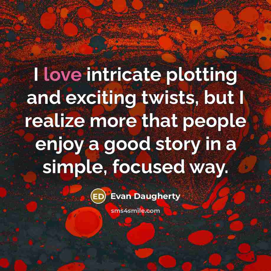 “I love intricate plotting and exciting twists, but I realize…” quote by Evan Daugherty