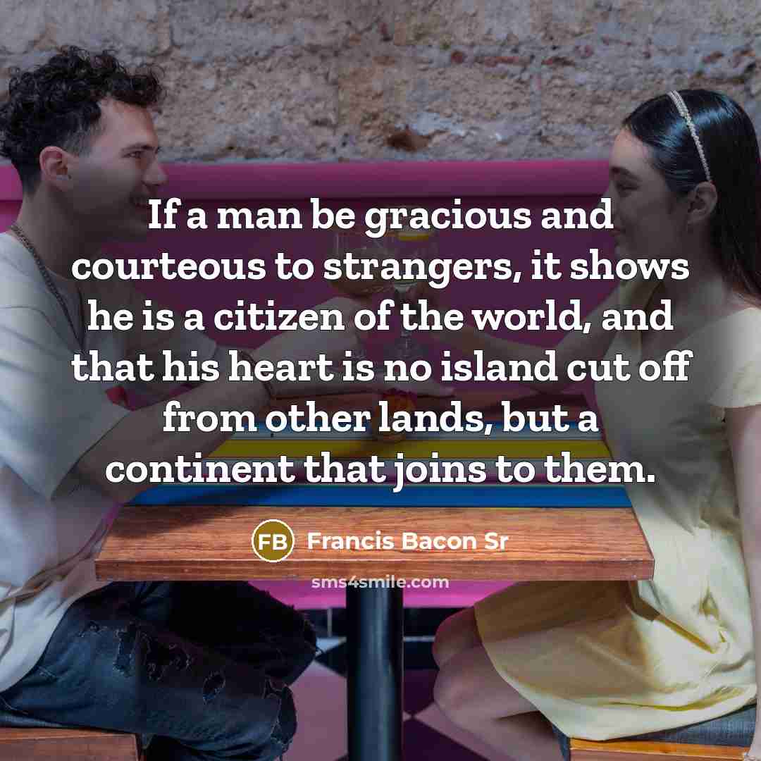“If a man be gracious and courteous to strangers, it…” quote by Francis Bacon Sr