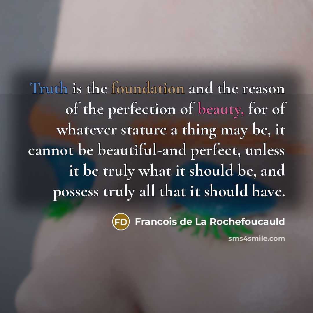 “Truth is the foundation and the reason of the perfection…” quote by Francois de La Rochefoucauld