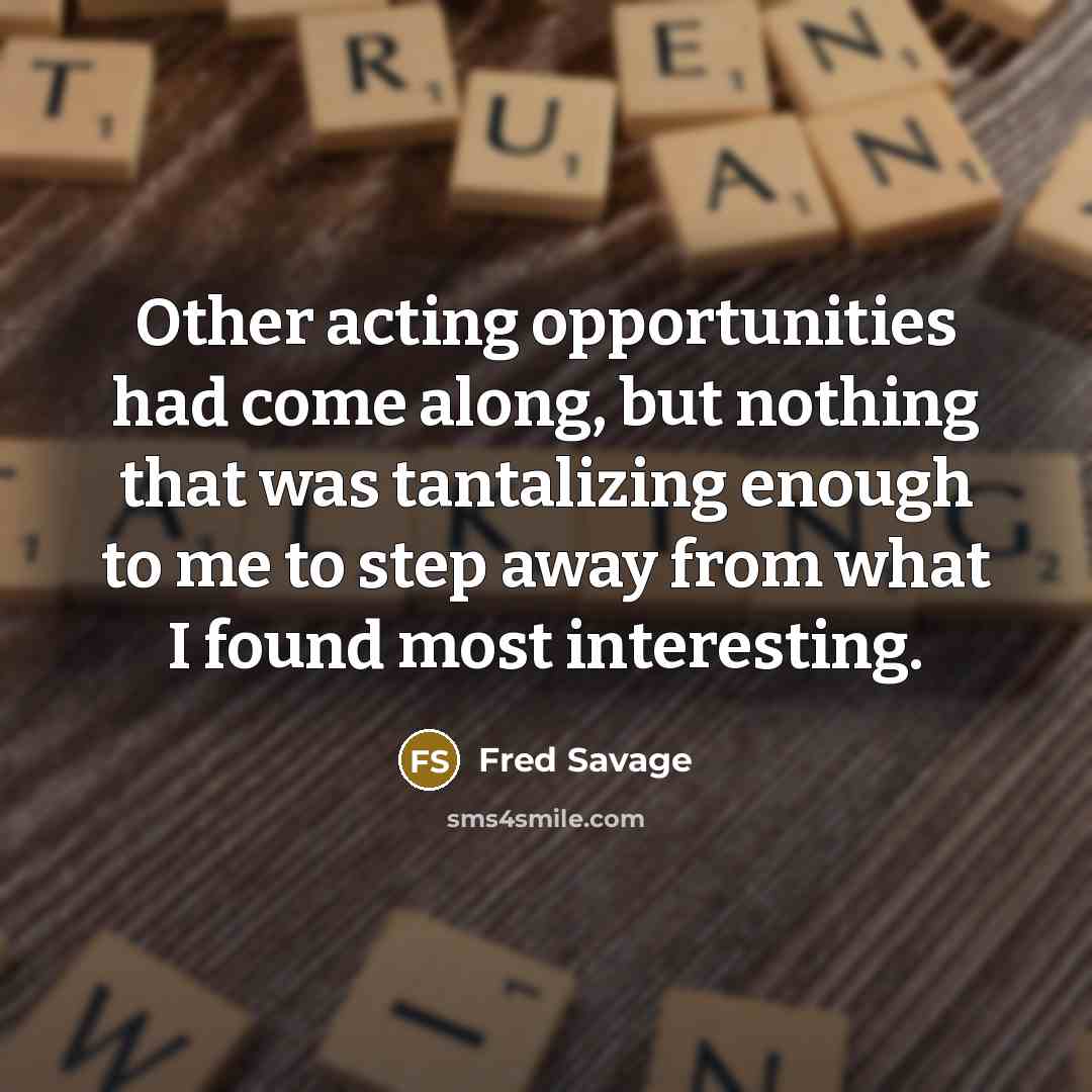 “Other acting opportunities had come along, but nothing that was…” quote by Fred Savage