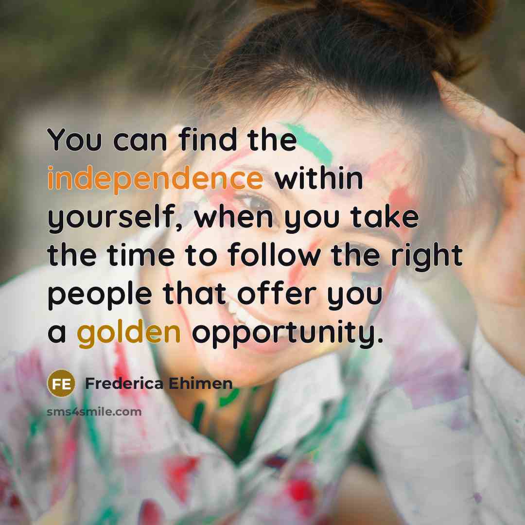 “You can find the independence within yourself, when you take…” quote by Frederica Ehimen