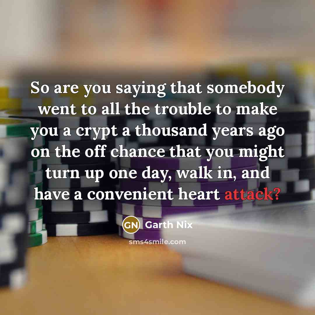 “So are you saying that somebody went to all the…” quote by Garth Nix