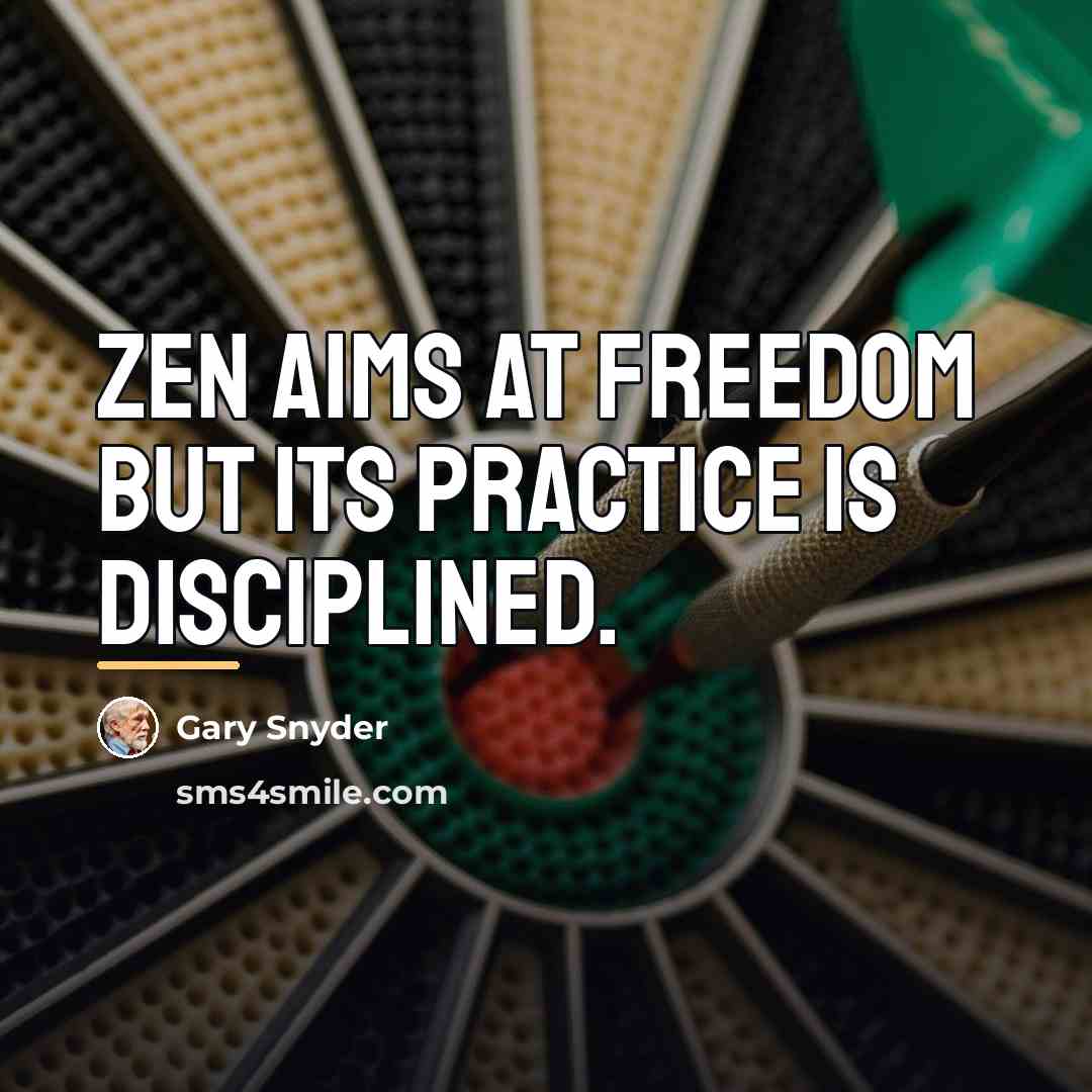 “Zen aims at freedom but its practice is disciplined.…” quote by Gary Snyder