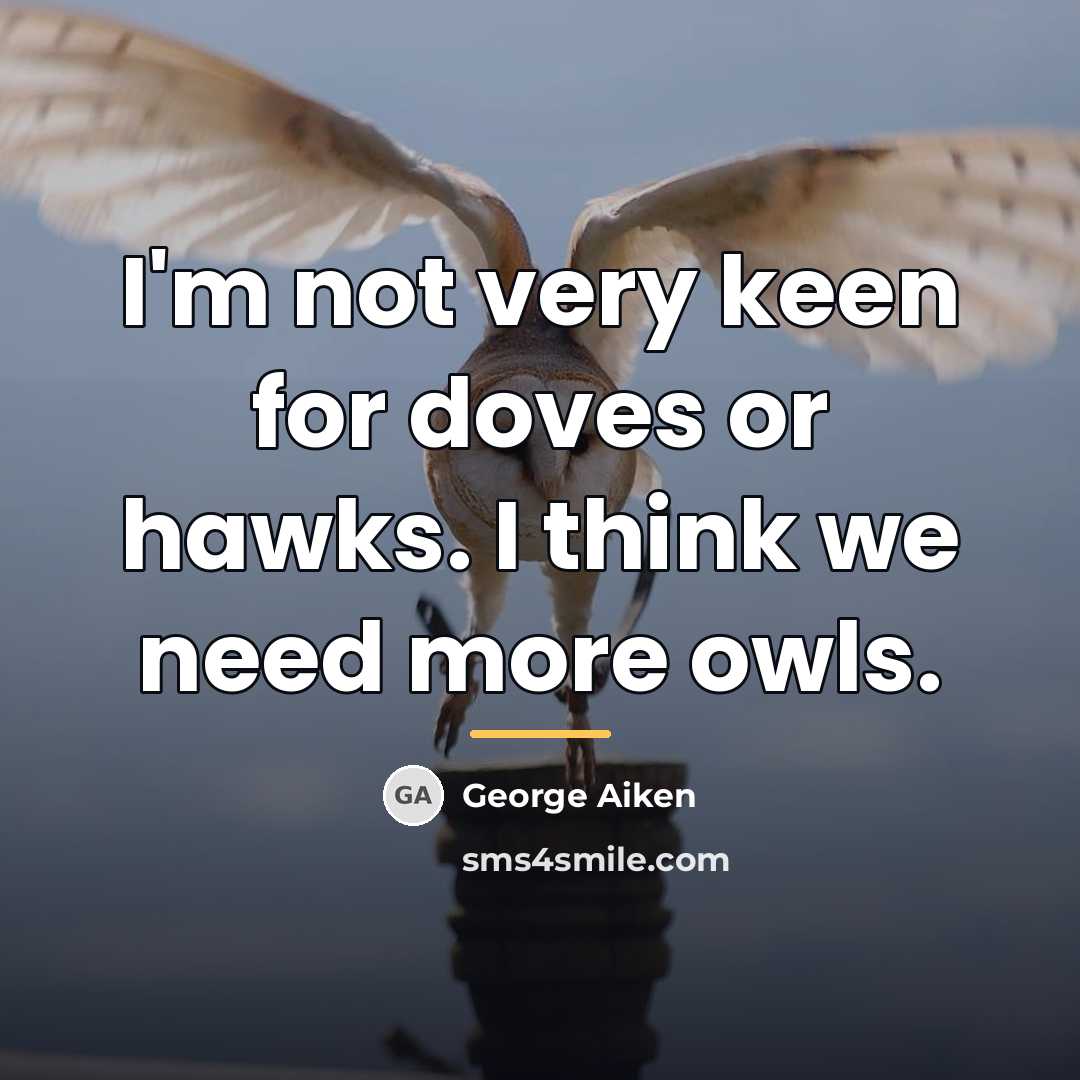 “I'm not very keen for doves or hawks. I think…” quote by George Aiken