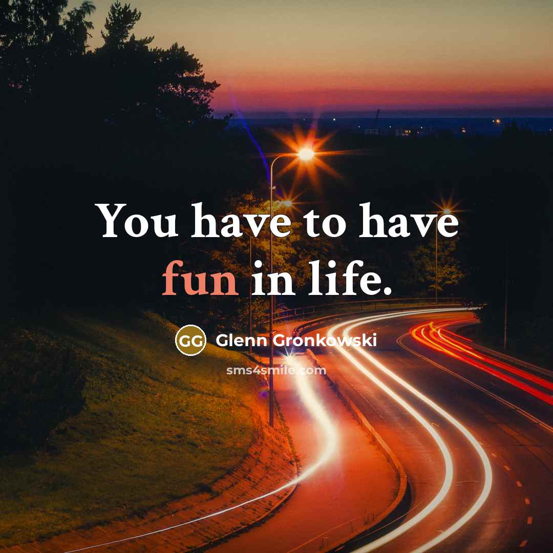 “You have to have fun in life.…” quote by Glenn Gronkowski