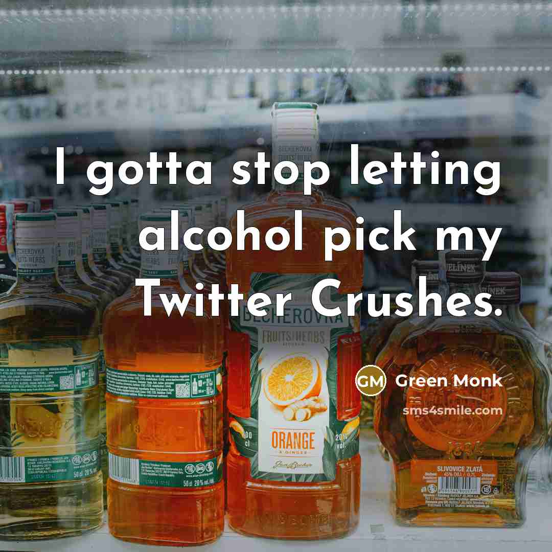 “I gotta stop letting alcohol pick my Twitter Crushes.…” quote by Green Monk