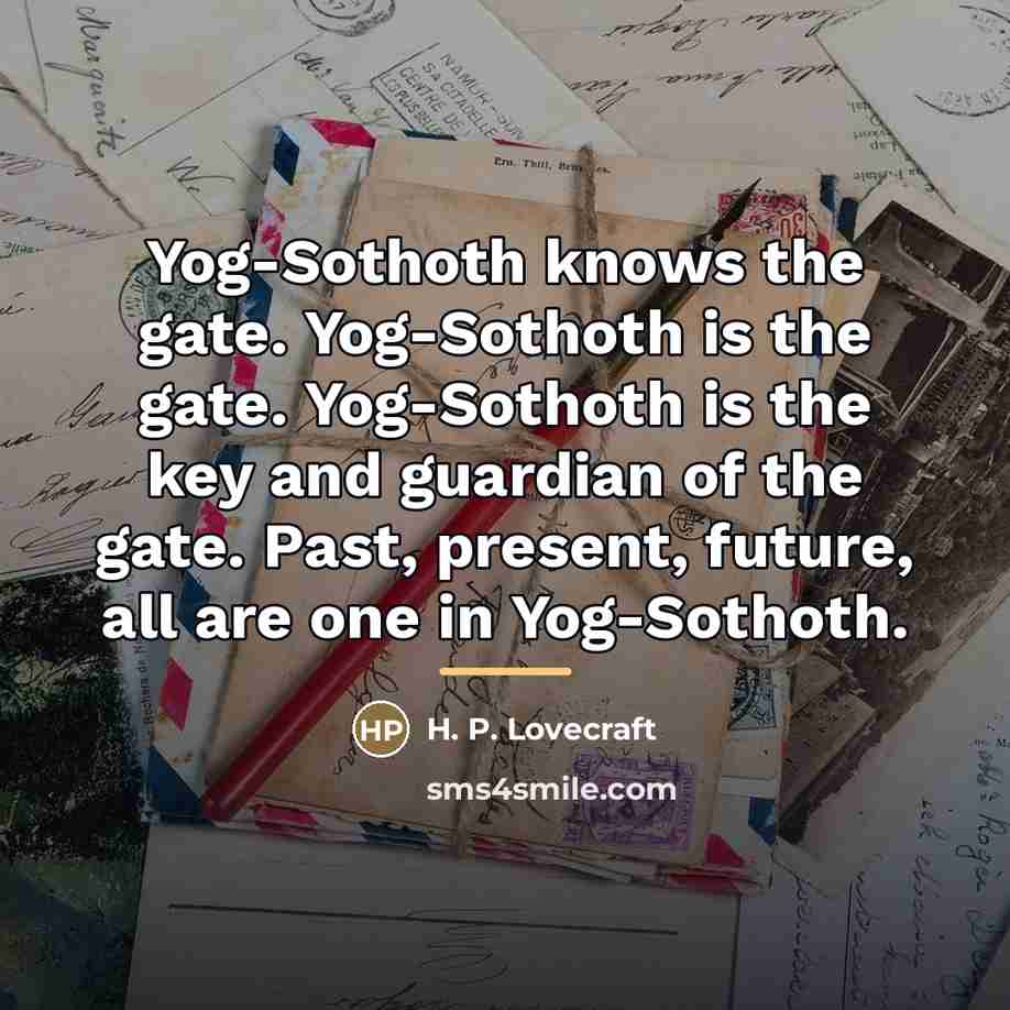“Yog-Sothoth knows the gate. Yog-Sothoth is the gate. Yog-Sothoth is…” quote by H. P. Lovecraft