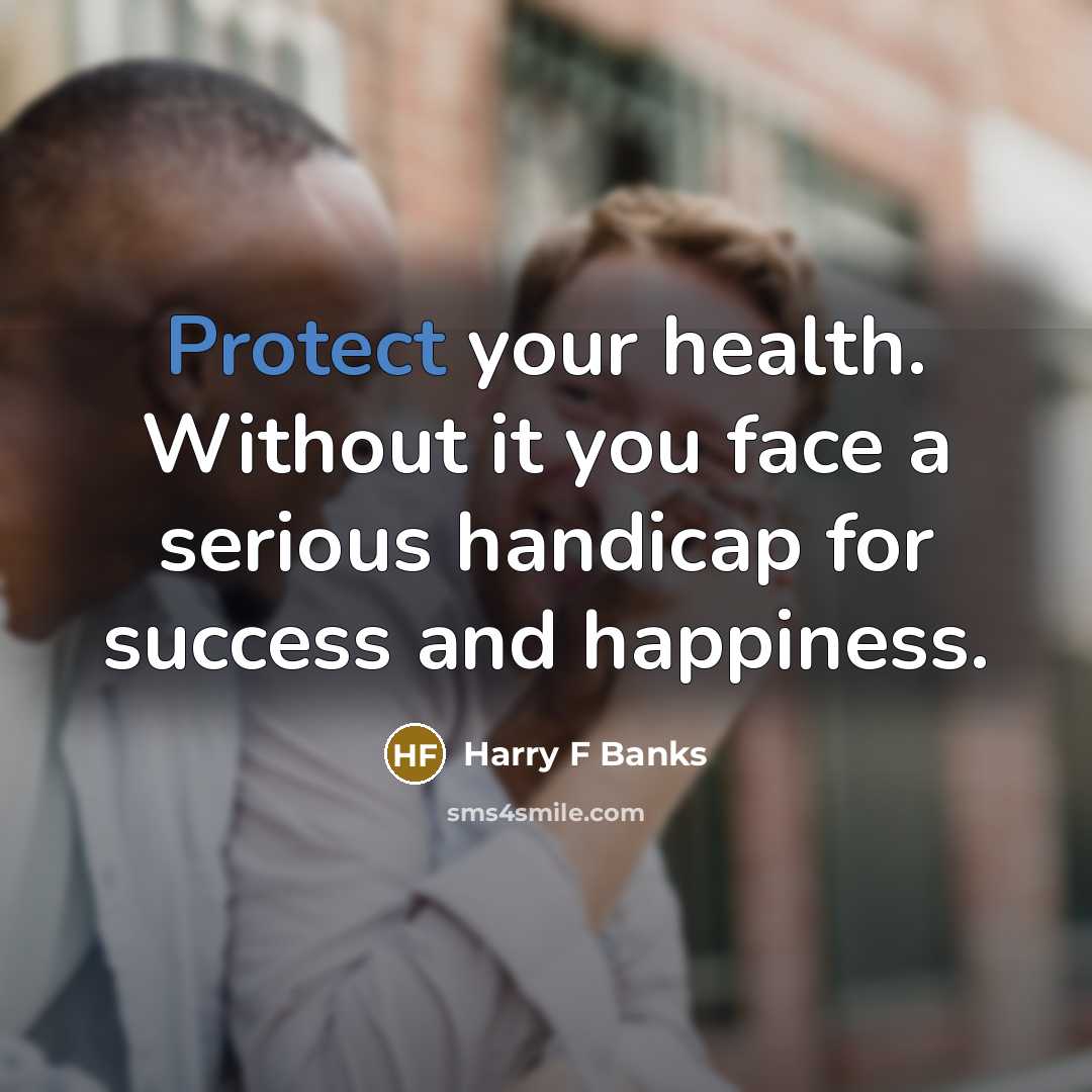 “Protect your health. Without it you face a serious handicap…” quote by Harry F Banks
