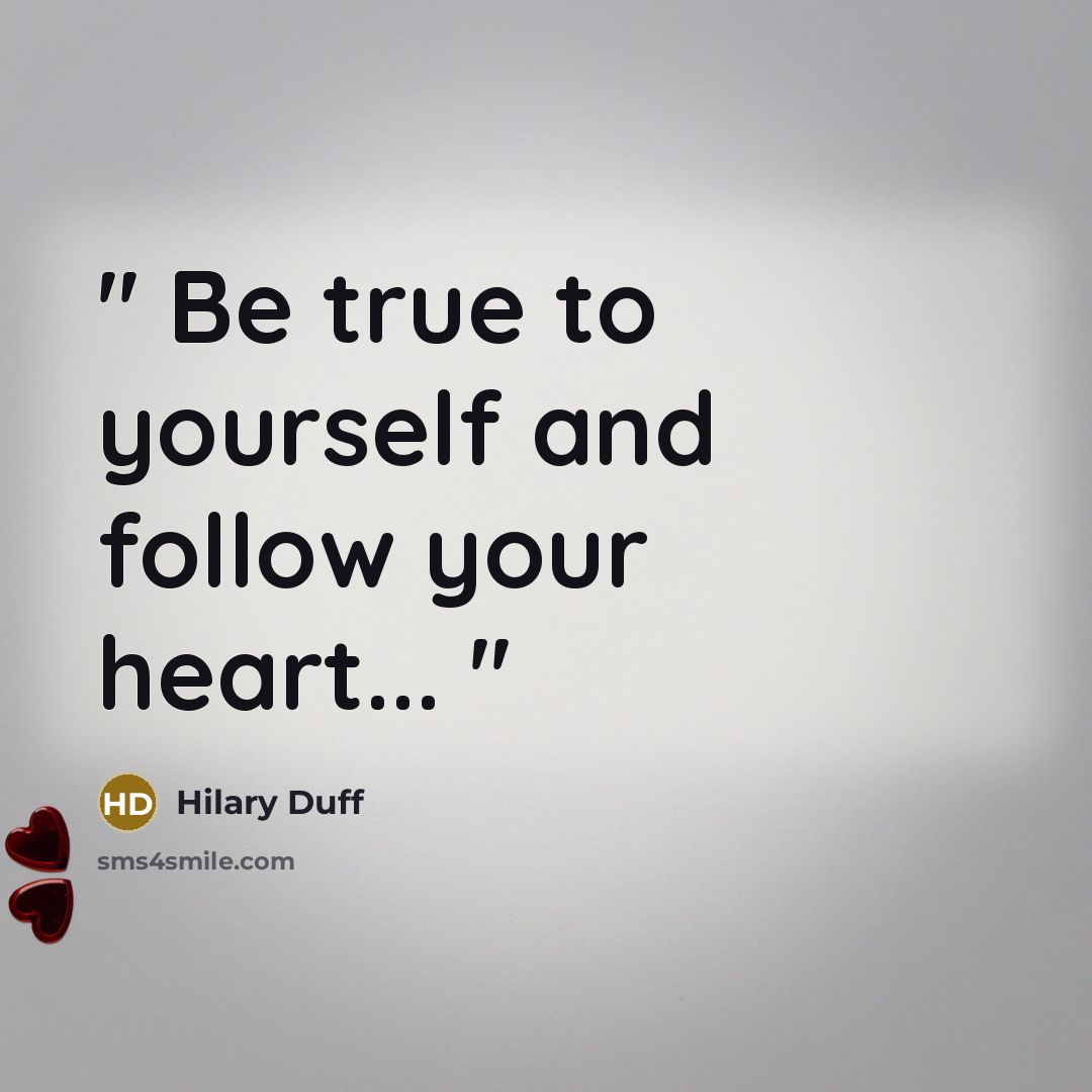 “'' Be true to yourself and follow your heart... ''” quote by Hilary Duff