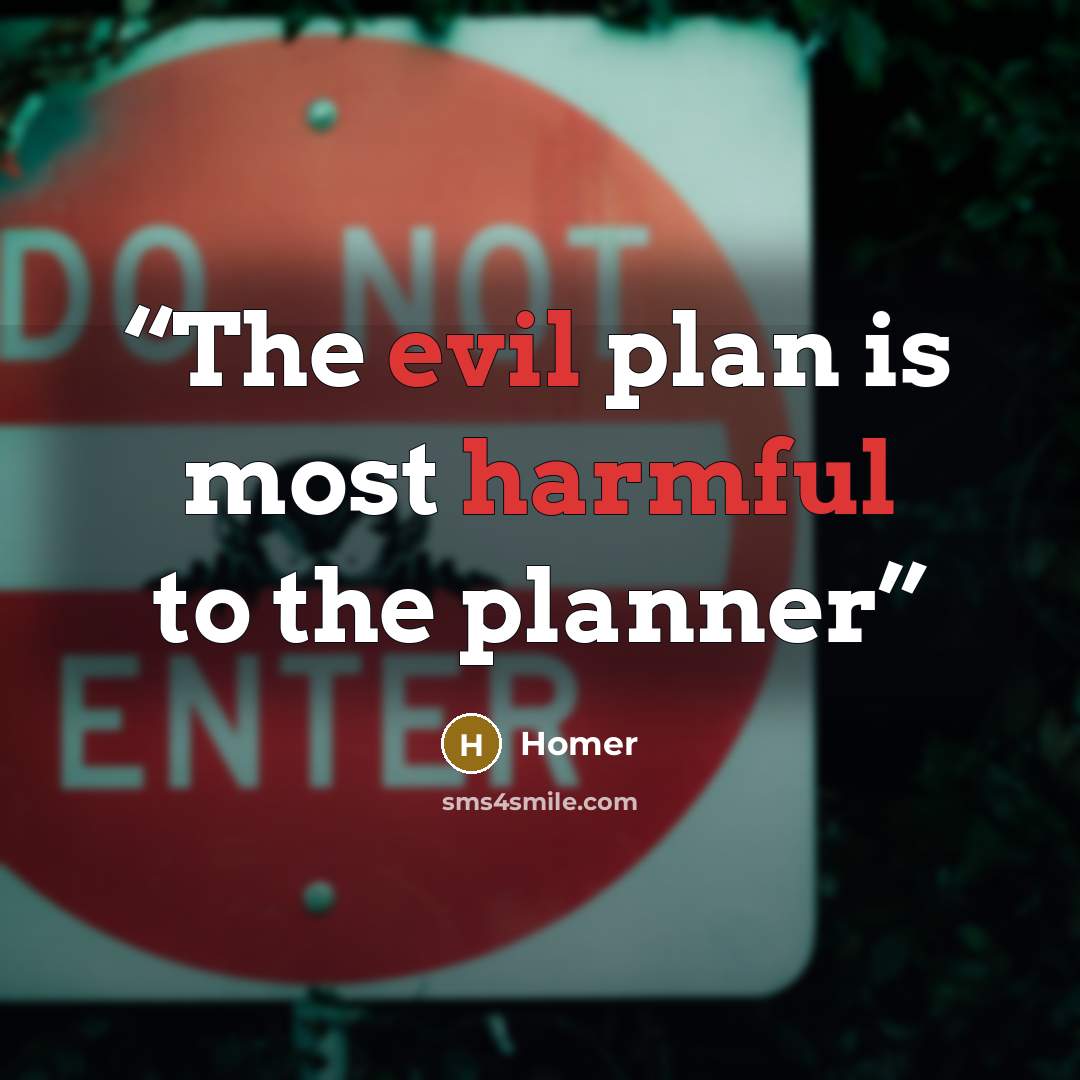 “The evil plan is most harmful to the planner” quote by Homer
