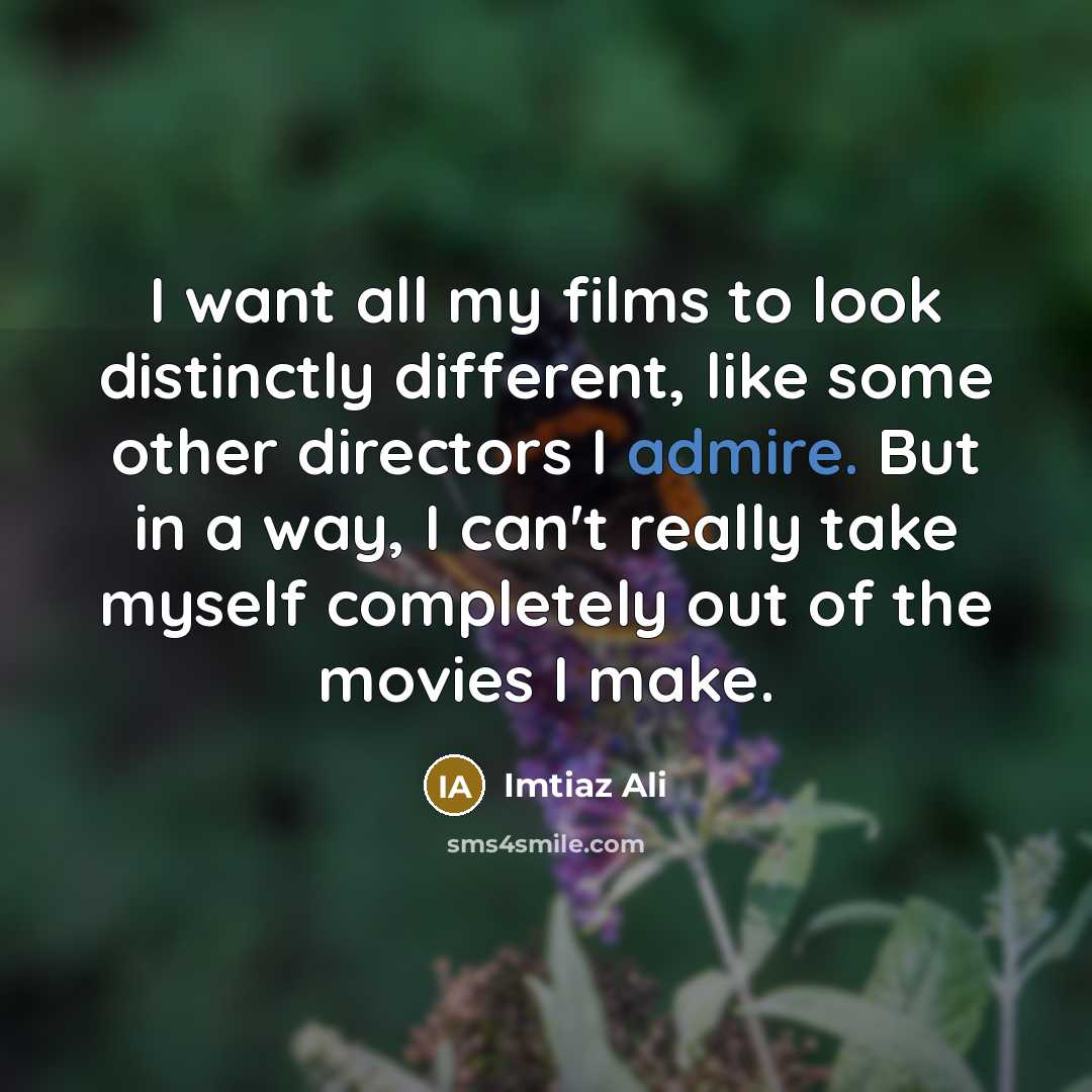 “I want all my films to look distinctly different, like…” quote by Imtiaz Ali
