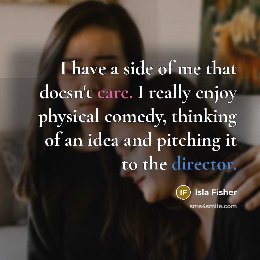 “I have a side of me that doesn't care. I…” quote by Isla Fisher