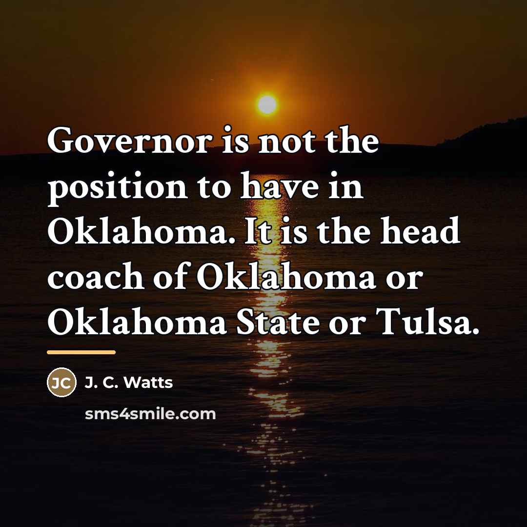 “Governor is not the position to have in Oklahoma. It…” quote by J. C. Watts