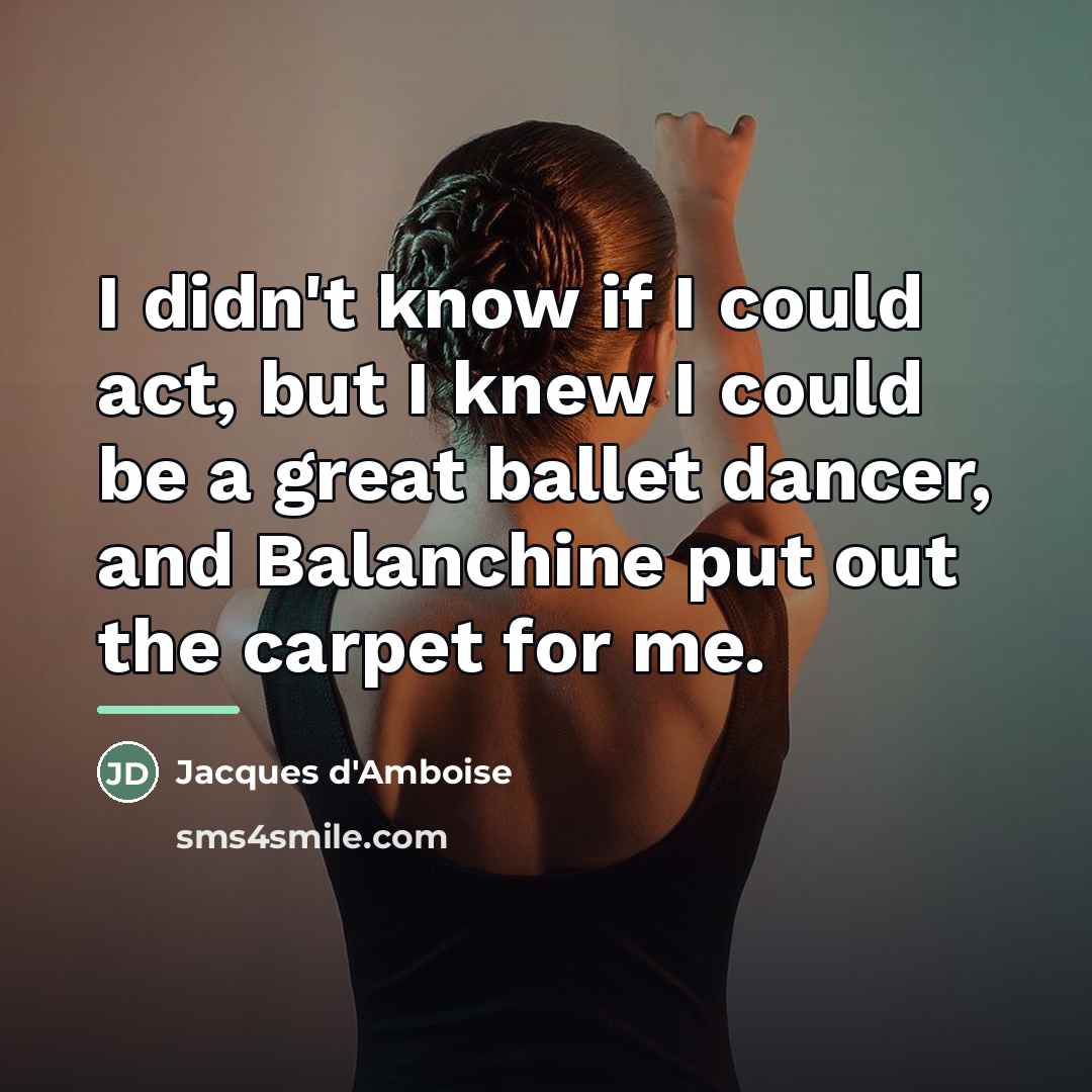 “I didn't know if I could act, but I knew…” quote by Jacques d'Amboise