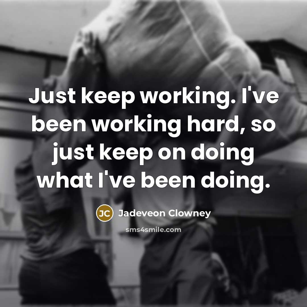 “Just keep working. I've been working hard, so just keep on doing what I've been doing.” quote by Jadeveon Clowney