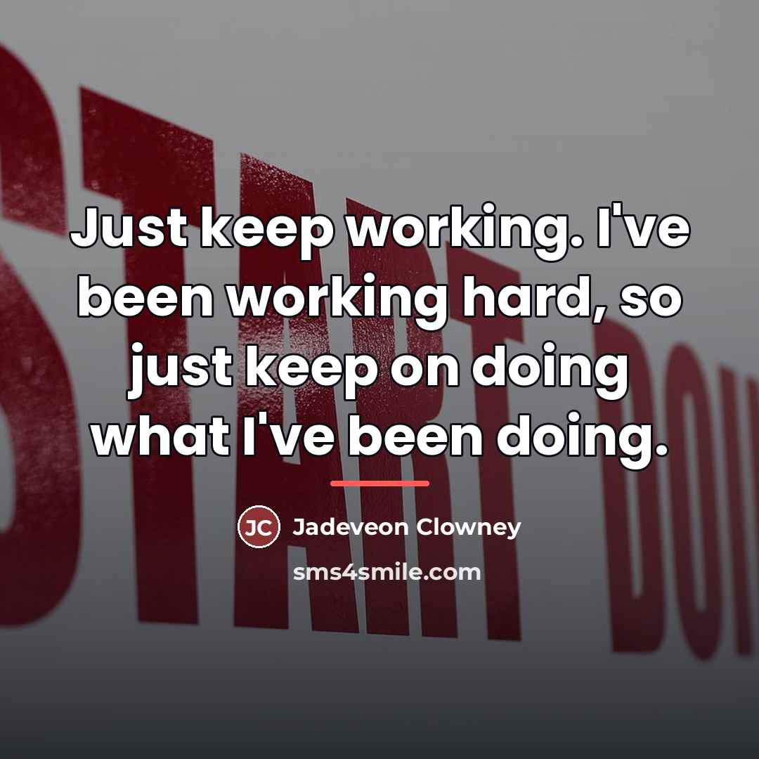 “Just keep working. I've been working hard, so just keep…” quote by Jadeveon Clowney
