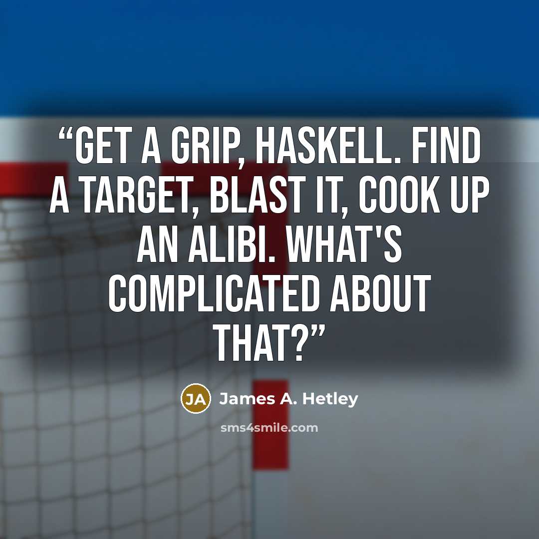 “Get a grip, Haskell. Find a target, blast it, cook up an alibi. What's complicated about that?” quote by James A. Hetley