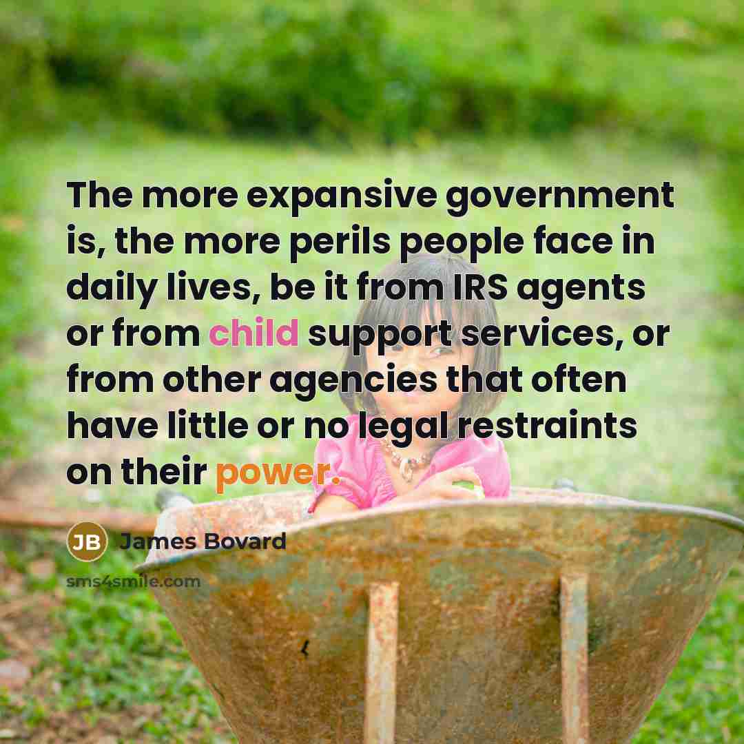 “The more expansive government is, the more perils people face…” quote by James Bovard