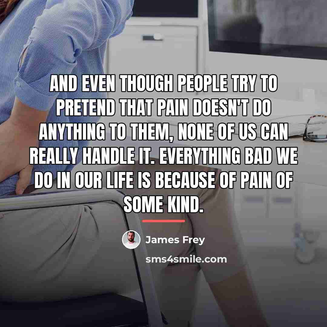 “And even though people try to pretend that pain doesn't…” quote by James Frey