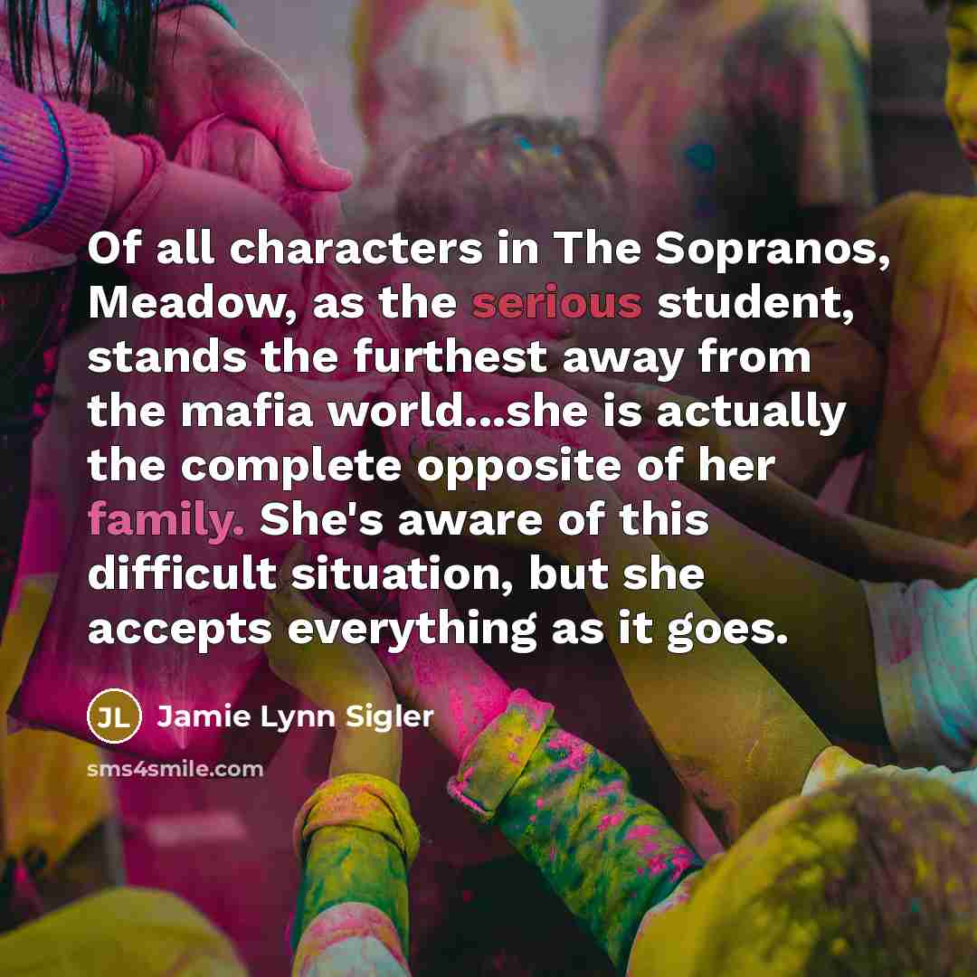 “Of all characters in The Sopranos, Meadow, as the serious…” quote by Jamie Lynn Sigler