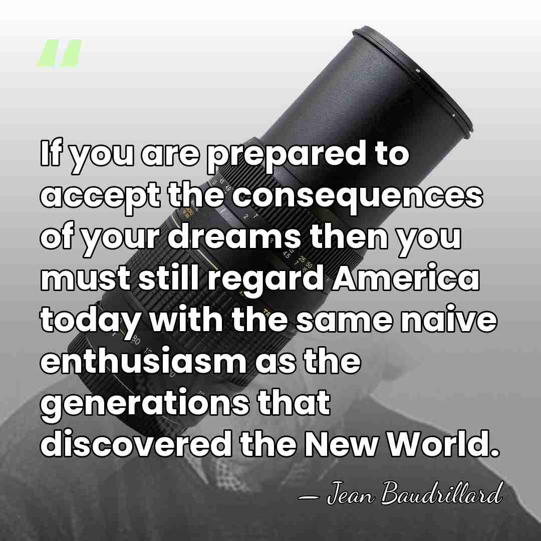 If you are prepared to accept the consequences of your dreams then&hellip; - Jean Baudrillard
