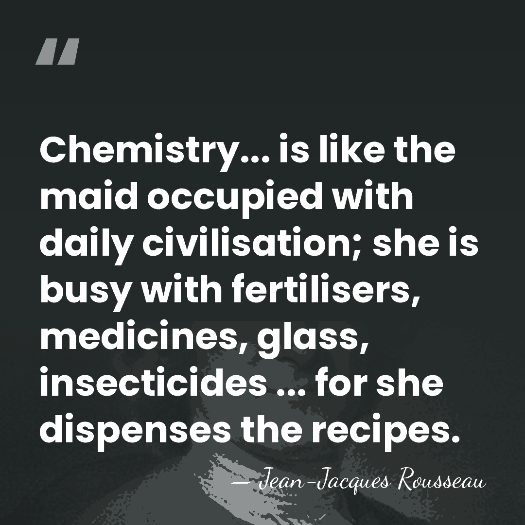 Chemistry... is like the maid occupied with daily civilisation; she is busy&hellip; - Jean-Jacques Rousseau