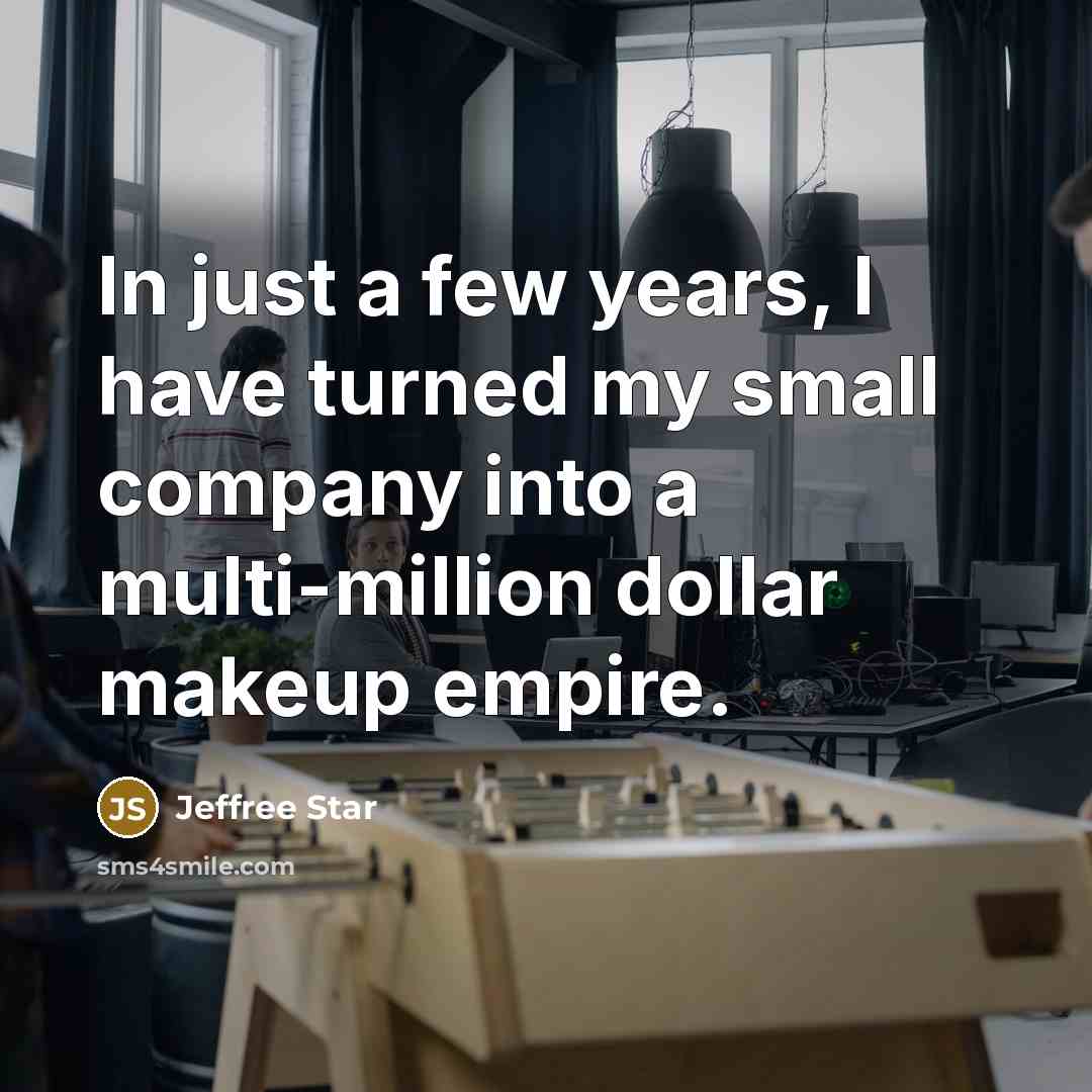 “In just a few years, I have turned my small…” quote by Jeffree Star