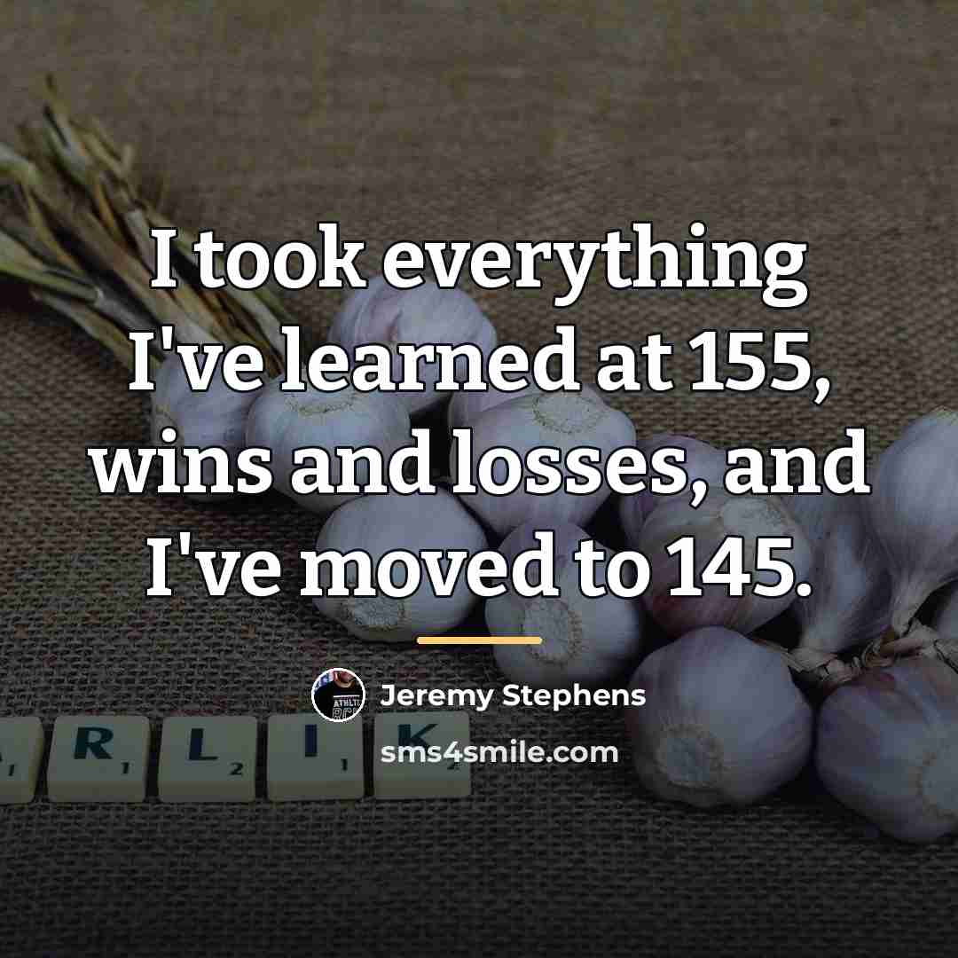 “I took everything I've learned at 155, wins and losses,…” quote by Jeremy Stephens