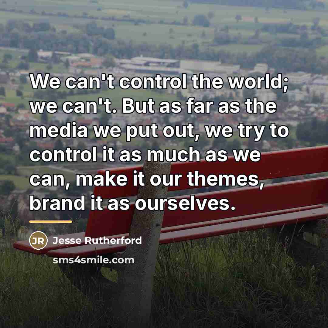 “We can't control the world; we can't. But as far…” quote by Jesse Rutherford
