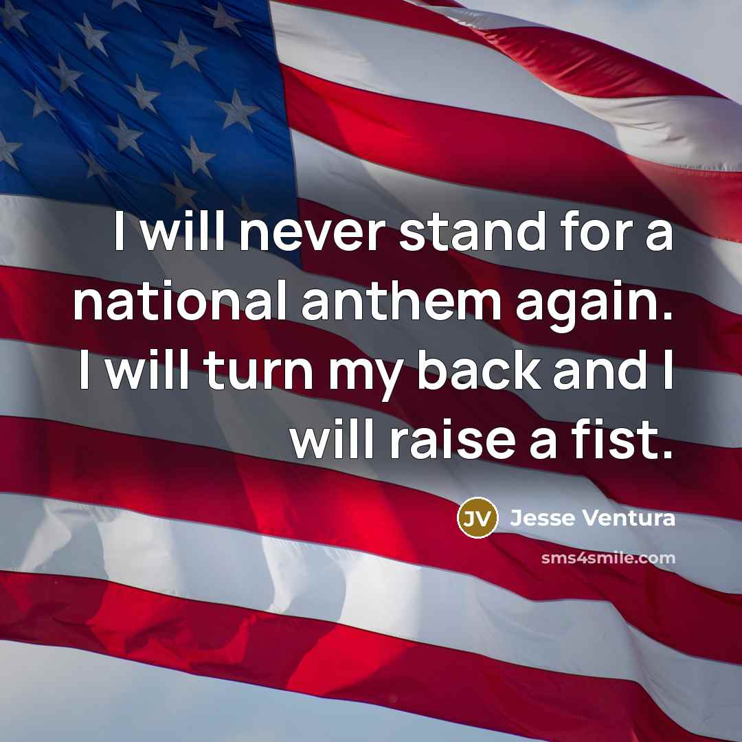 “I will never stand for a national anthem again. I…” quote by Jesse Ventura